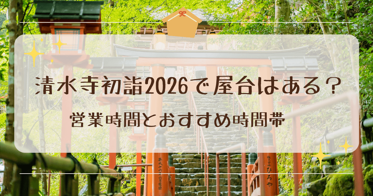 清水寺初詣2026で屋台はある？営業時間とおすすめ時間帯