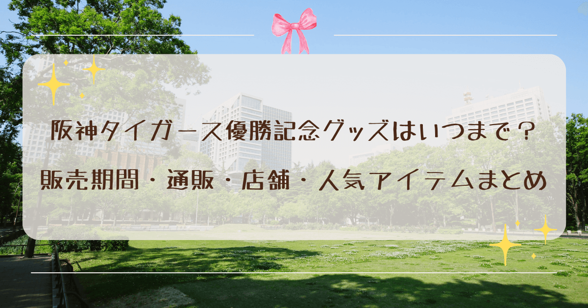 阪神タイガース優勝記念グッズはいつまで？販売期間・通販・店舗・人気アイテムまとめ