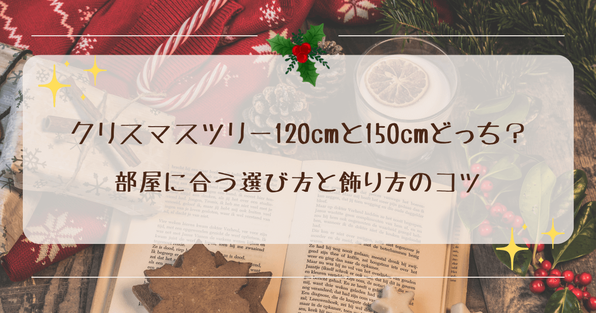 クリスマスツリー120cmと150cmどっち？部屋に合う選び方と飾り方のコツ