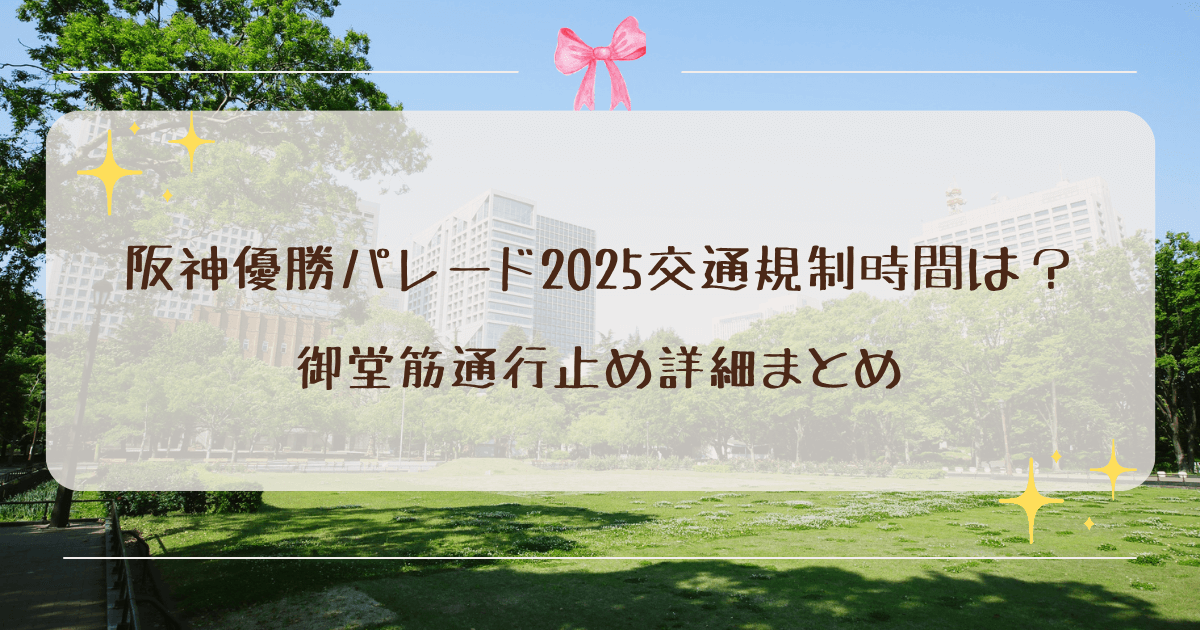 阪神優勝パレード2025交通規制時間は？御堂筋通行止め詳細まとめ