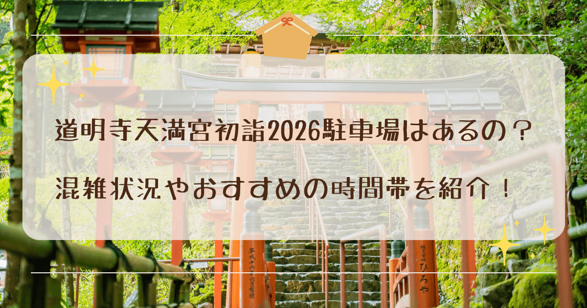 道明寺天満宮初詣2026駐車場はあるの？混雑状況やおすすめの時間帯を紹介！