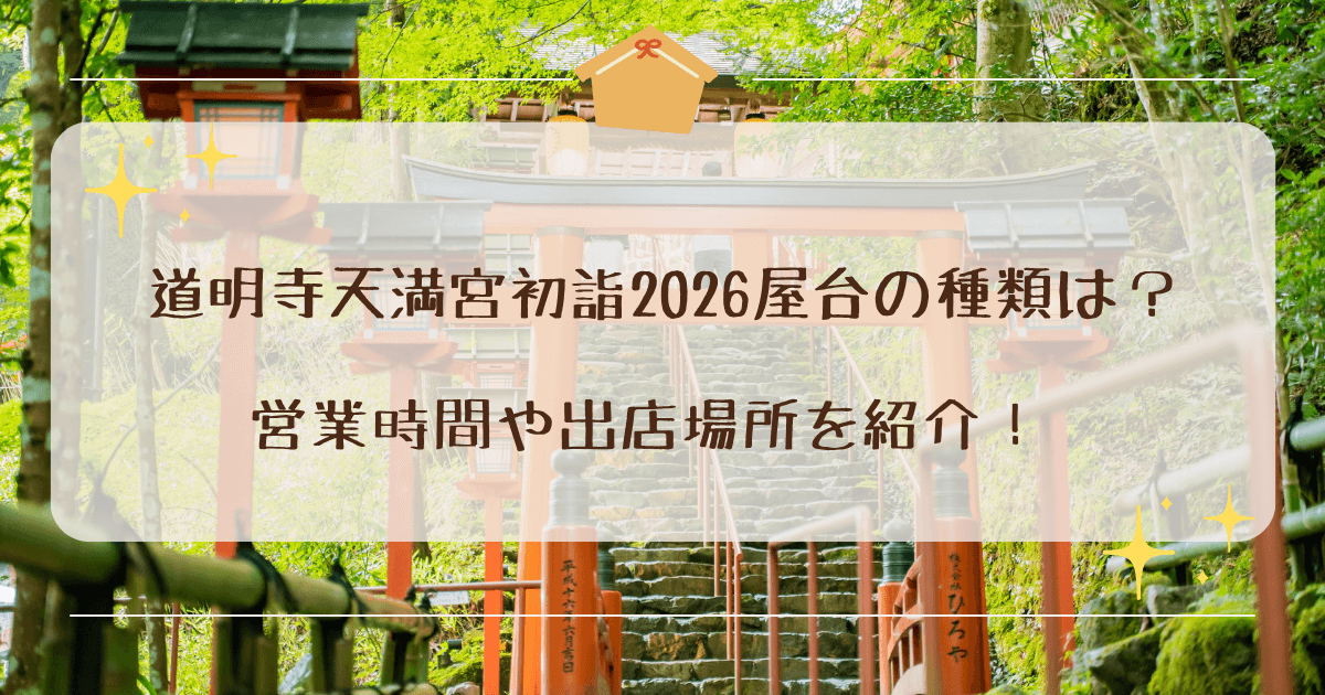 道明寺天満宮初詣2026屋台の種類は？営業時間や出店場所を紹介！